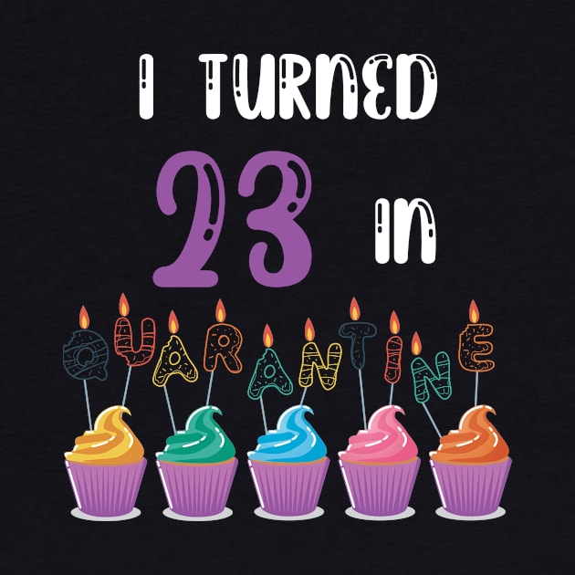 I Turned 23 In Quarantine funny idea birthday t-shirt by fatoajmii